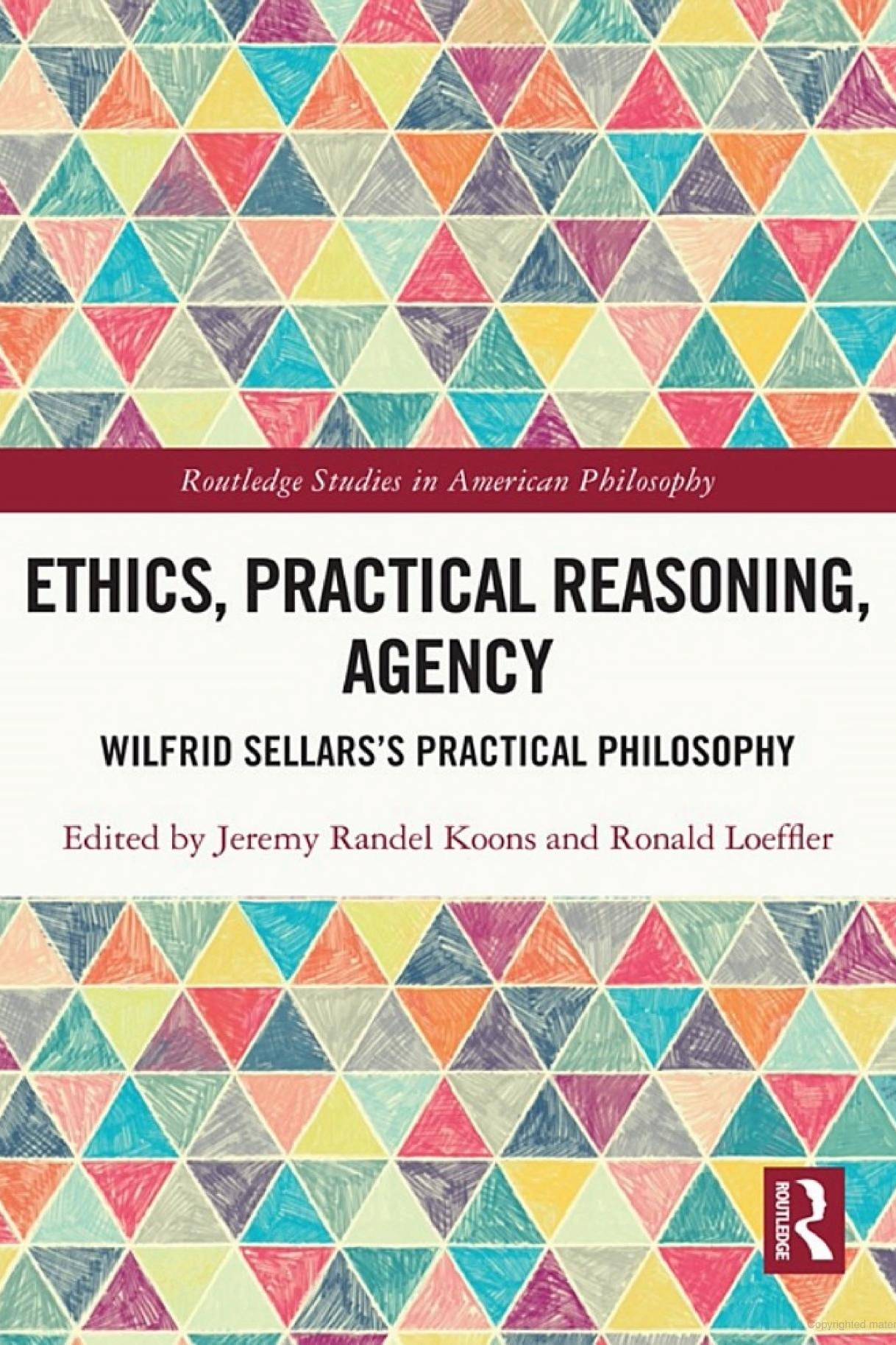 Ethics, Practical Reasoning, Agency: Wilfrid Sellars&#8217;s Practical Philosophy